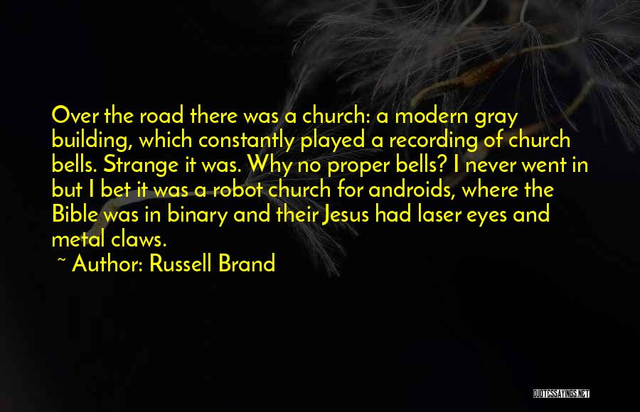 Russell Brand Quotes: Over The Road There Was A Church: A Modern Gray Building, Which Constantly Played A Recording Of Church Bells. Strange