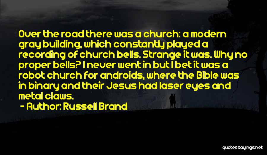 Russell Brand Quotes: Over The Road There Was A Church: A Modern Gray Building, Which Constantly Played A Recording Of Church Bells. Strange