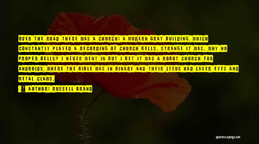 Russell Brand Quotes: Over The Road There Was A Church: A Modern Gray Building, Which Constantly Played A Recording Of Church Bells. Strange