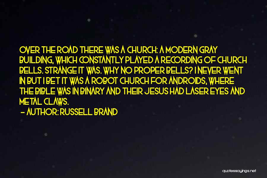 Russell Brand Quotes: Over The Road There Was A Church: A Modern Gray Building, Which Constantly Played A Recording Of Church Bells. Strange