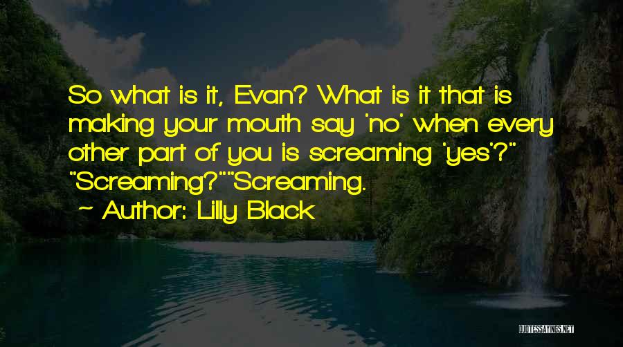 Lilly Black Quotes: So What Is It, Evan? What Is It That Is Making Your Mouth Say 'no' When Every Other Part Of