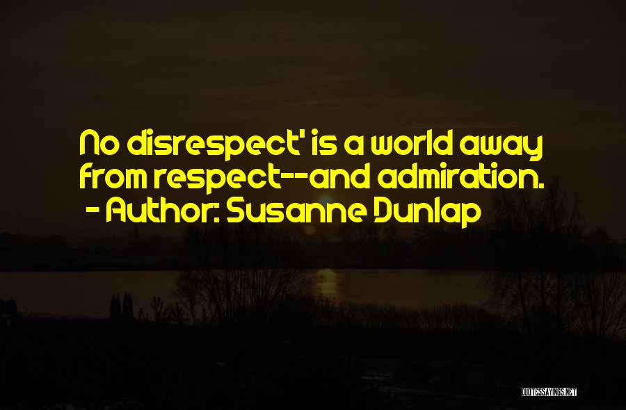 Susanne Dunlap Quotes: No Disrespect' Is A World Away From Respect--and Admiration.