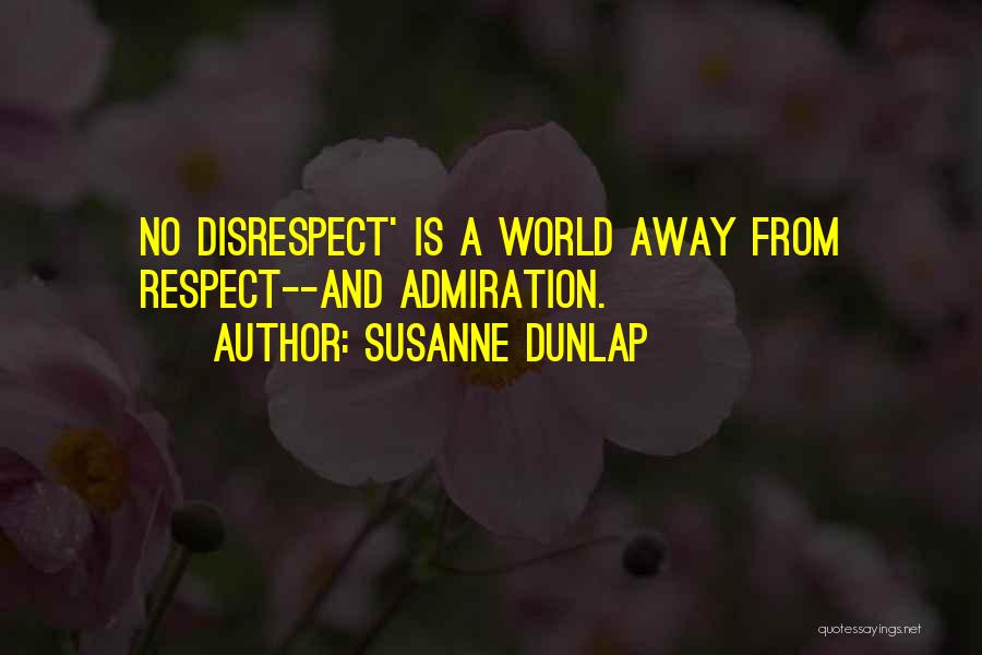 Susanne Dunlap Quotes: No Disrespect' Is A World Away From Respect--and Admiration.