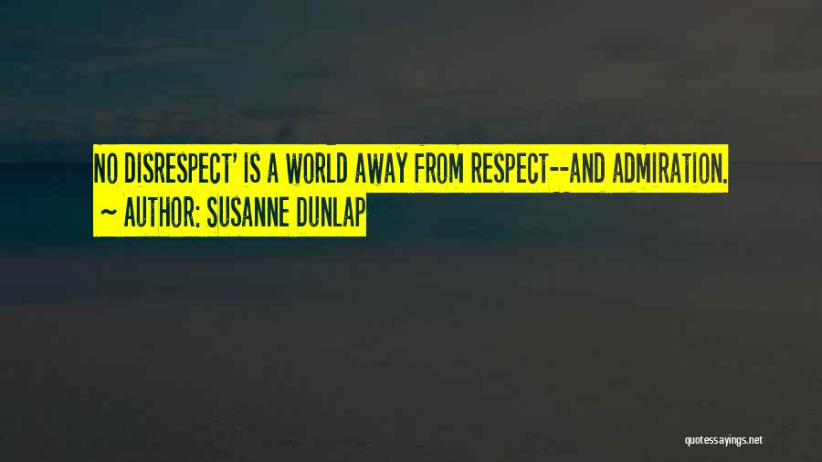 Susanne Dunlap Quotes: No Disrespect' Is A World Away From Respect--and Admiration.