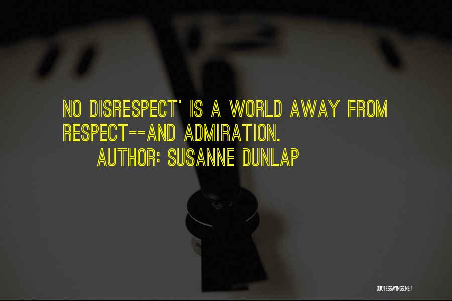 Susanne Dunlap Quotes: No Disrespect' Is A World Away From Respect--and Admiration.