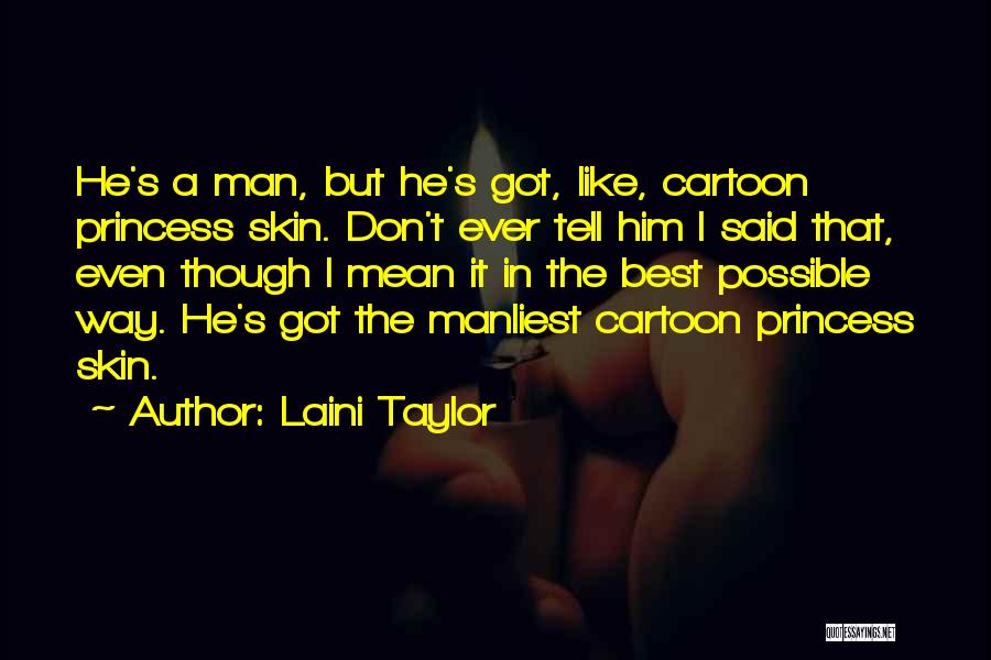 Laini Taylor Quotes: He's A Man, But He's Got, Like, Cartoon Princess Skin. Don't Ever Tell Him I Said That, Even Though I