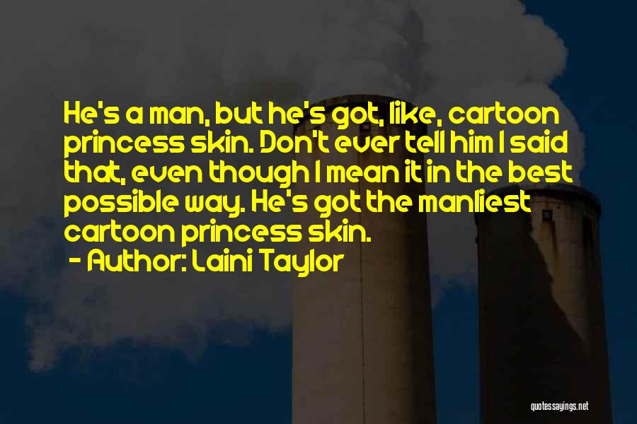 Laini Taylor Quotes: He's A Man, But He's Got, Like, Cartoon Princess Skin. Don't Ever Tell Him I Said That, Even Though I