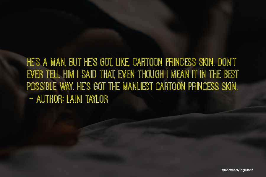 Laini Taylor Quotes: He's A Man, But He's Got, Like, Cartoon Princess Skin. Don't Ever Tell Him I Said That, Even Though I