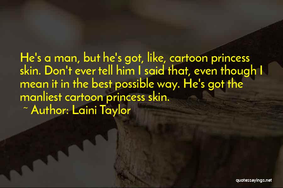 Laini Taylor Quotes: He's A Man, But He's Got, Like, Cartoon Princess Skin. Don't Ever Tell Him I Said That, Even Though I