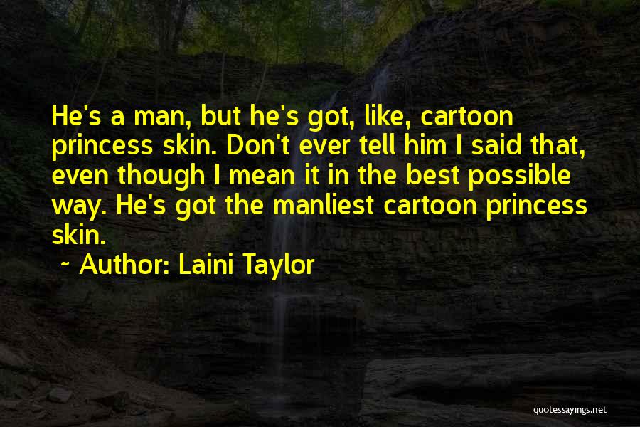 Laini Taylor Quotes: He's A Man, But He's Got, Like, Cartoon Princess Skin. Don't Ever Tell Him I Said That, Even Though I