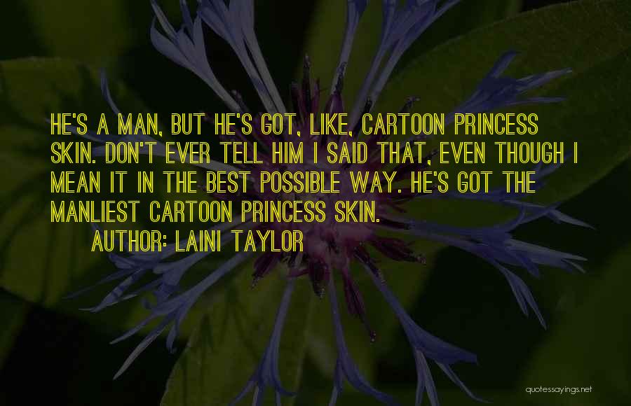 Laini Taylor Quotes: He's A Man, But He's Got, Like, Cartoon Princess Skin. Don't Ever Tell Him I Said That, Even Though I