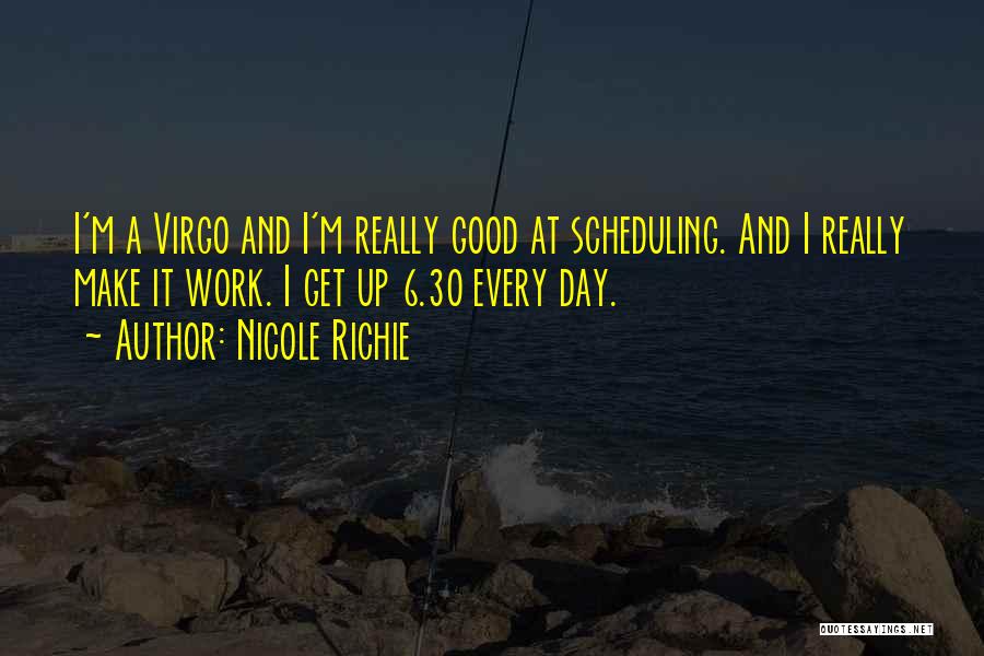 Nicole Richie Quotes: I'm A Virgo And I'm Really Good At Scheduling. And I Really Make It Work. I Get Up 6.30 Every