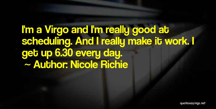 Nicole Richie Quotes: I'm A Virgo And I'm Really Good At Scheduling. And I Really Make It Work. I Get Up 6.30 Every