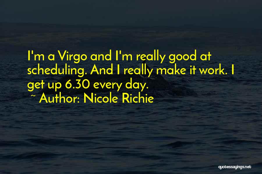 Nicole Richie Quotes: I'm A Virgo And I'm Really Good At Scheduling. And I Really Make It Work. I Get Up 6.30 Every