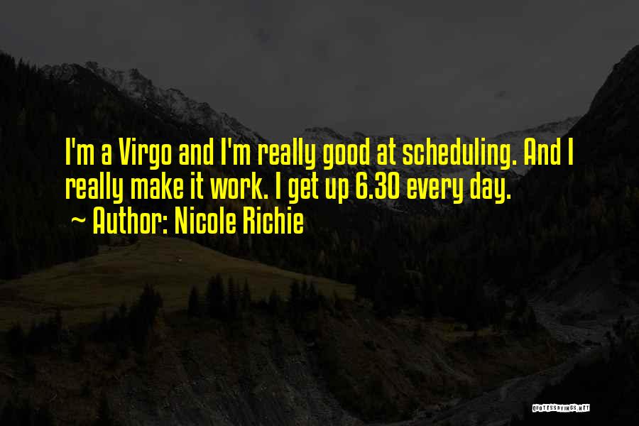 Nicole Richie Quotes: I'm A Virgo And I'm Really Good At Scheduling. And I Really Make It Work. I Get Up 6.30 Every