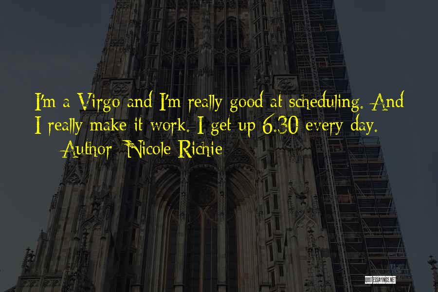 Nicole Richie Quotes: I'm A Virgo And I'm Really Good At Scheduling. And I Really Make It Work. I Get Up 6.30 Every