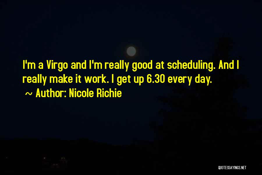 Nicole Richie Quotes: I'm A Virgo And I'm Really Good At Scheduling. And I Really Make It Work. I Get Up 6.30 Every
