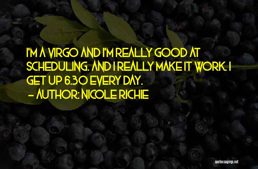 Nicole Richie Quotes: I'm A Virgo And I'm Really Good At Scheduling. And I Really Make It Work. I Get Up 6.30 Every