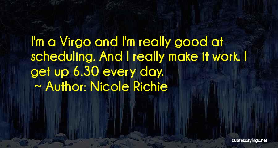Nicole Richie Quotes: I'm A Virgo And I'm Really Good At Scheduling. And I Really Make It Work. I Get Up 6.30 Every