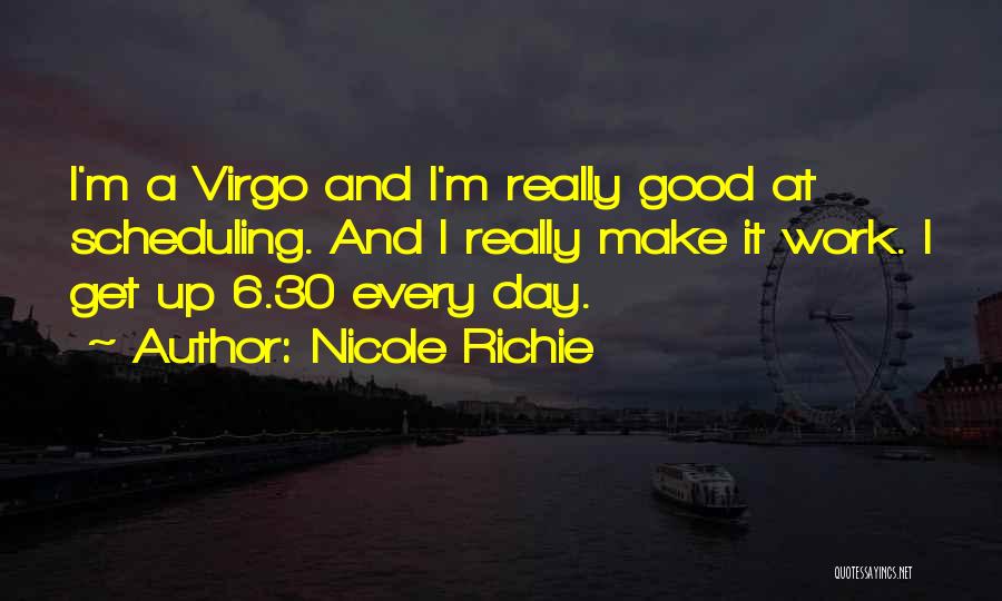 Nicole Richie Quotes: I'm A Virgo And I'm Really Good At Scheduling. And I Really Make It Work. I Get Up 6.30 Every