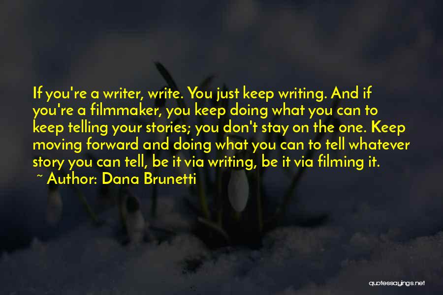 Dana Brunetti Quotes: If You're A Writer, Write. You Just Keep Writing. And If You're A Filmmaker, You Keep Doing What You Can