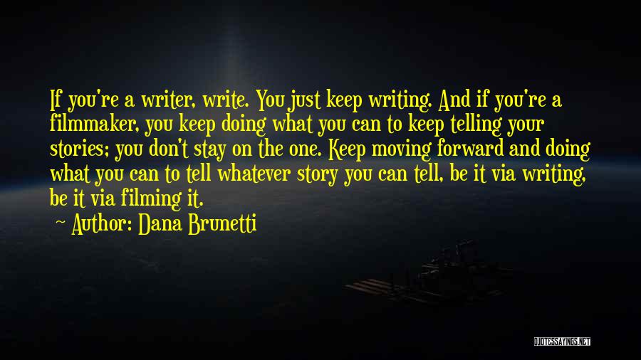 Dana Brunetti Quotes: If You're A Writer, Write. You Just Keep Writing. And If You're A Filmmaker, You Keep Doing What You Can