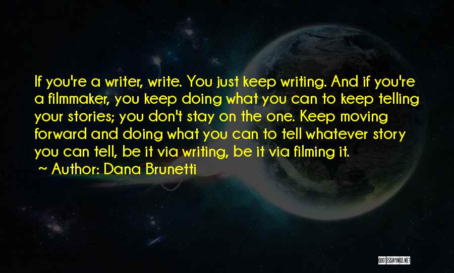 Dana Brunetti Quotes: If You're A Writer, Write. You Just Keep Writing. And If You're A Filmmaker, You Keep Doing What You Can