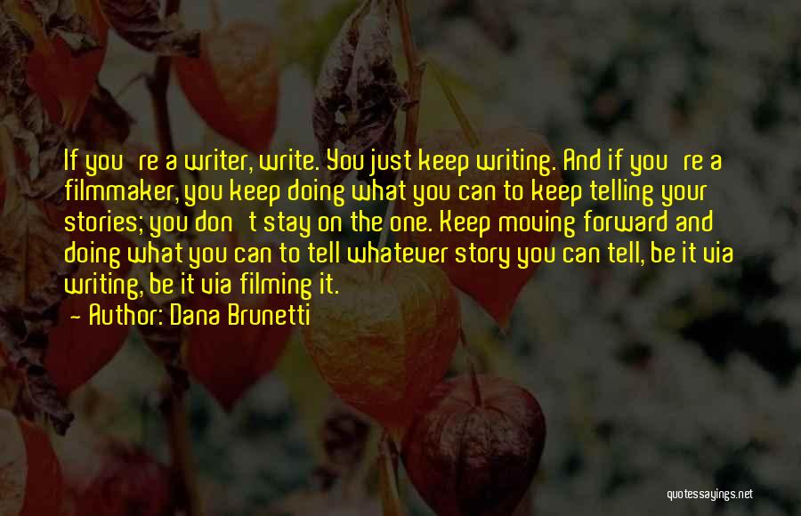 Dana Brunetti Quotes: If You're A Writer, Write. You Just Keep Writing. And If You're A Filmmaker, You Keep Doing What You Can