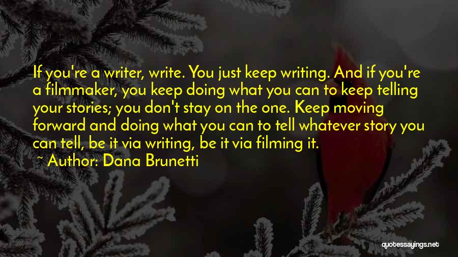 Dana Brunetti Quotes: If You're A Writer, Write. You Just Keep Writing. And If You're A Filmmaker, You Keep Doing What You Can