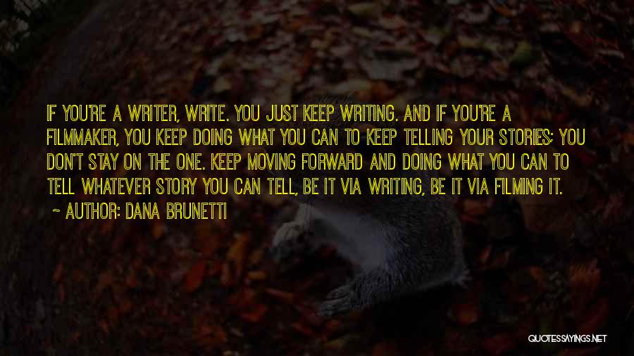 Dana Brunetti Quotes: If You're A Writer, Write. You Just Keep Writing. And If You're A Filmmaker, You Keep Doing What You Can