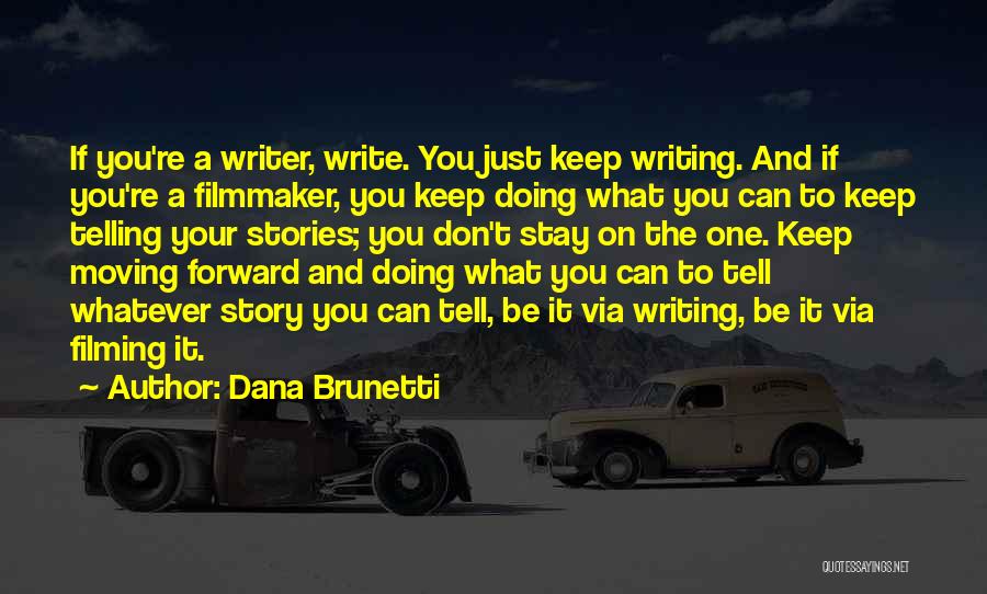 Dana Brunetti Quotes: If You're A Writer, Write. You Just Keep Writing. And If You're A Filmmaker, You Keep Doing What You Can