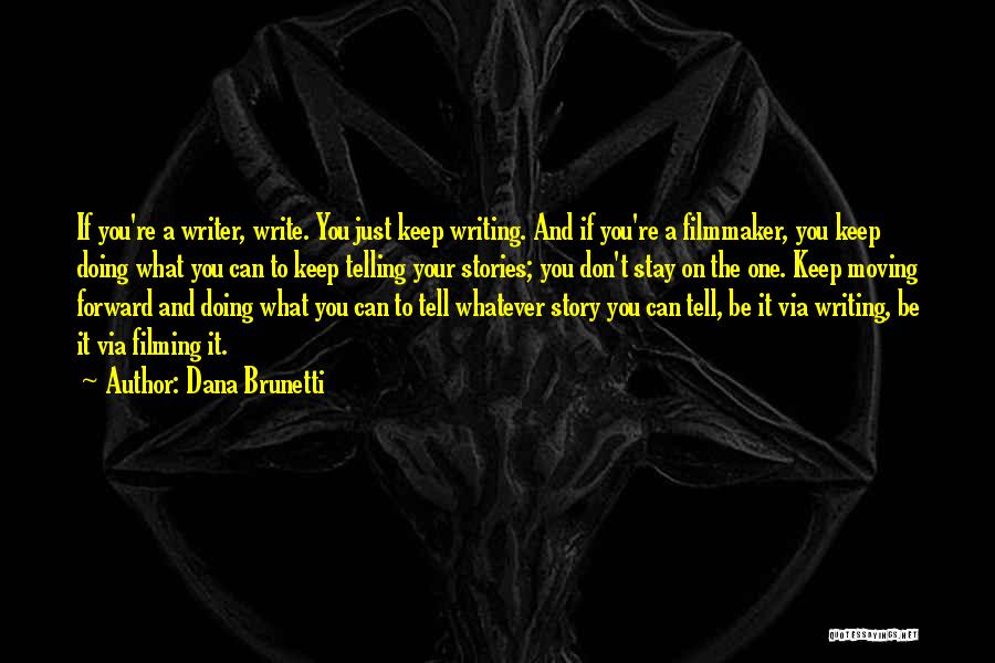 Dana Brunetti Quotes: If You're A Writer, Write. You Just Keep Writing. And If You're A Filmmaker, You Keep Doing What You Can