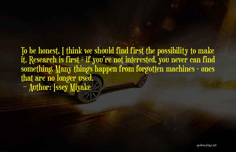 Issey Miyake Quotes: To Be Honest, I Think We Should Find First The Possibility To Make It. Research Is First - If You're