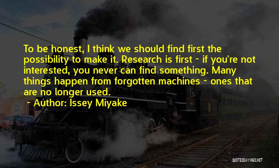 Issey Miyake Quotes: To Be Honest, I Think We Should Find First The Possibility To Make It. Research Is First - If You're