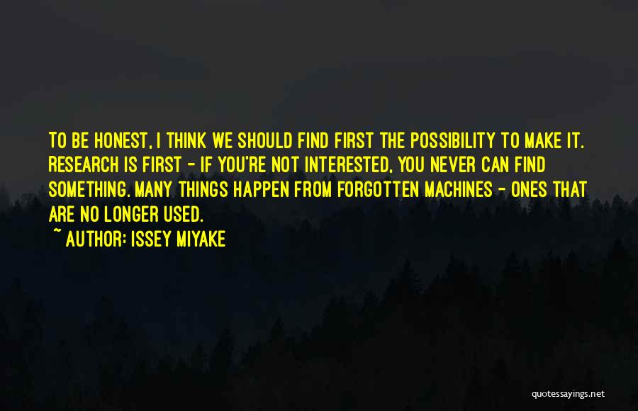 Issey Miyake Quotes: To Be Honest, I Think We Should Find First The Possibility To Make It. Research Is First - If You're