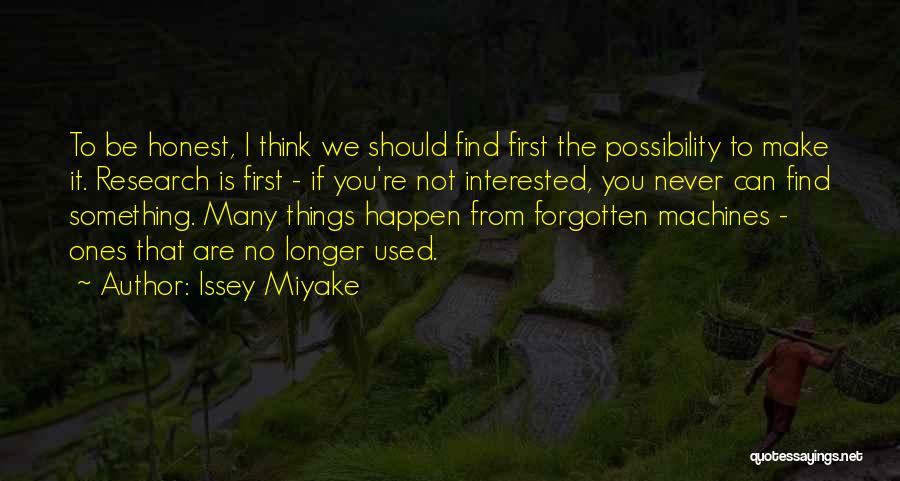 Issey Miyake Quotes: To Be Honest, I Think We Should Find First The Possibility To Make It. Research Is First - If You're