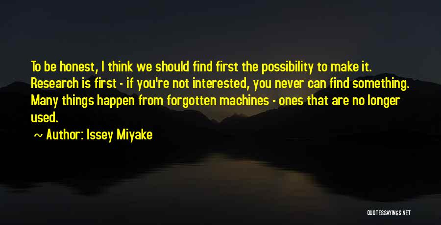 Issey Miyake Quotes: To Be Honest, I Think We Should Find First The Possibility To Make It. Research Is First - If You're