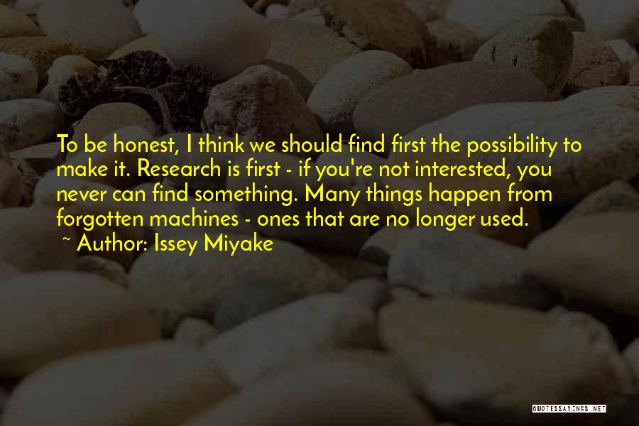 Issey Miyake Quotes: To Be Honest, I Think We Should Find First The Possibility To Make It. Research Is First - If You're