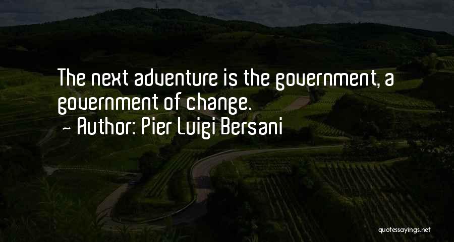 Pier Luigi Bersani Quotes: The Next Adventure Is The Government, A Government Of Change.