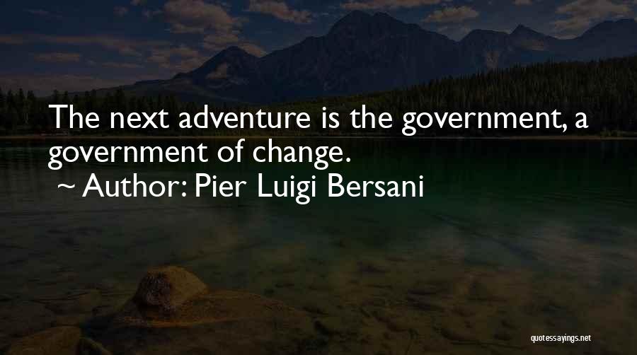 Pier Luigi Bersani Quotes: The Next Adventure Is The Government, A Government Of Change.