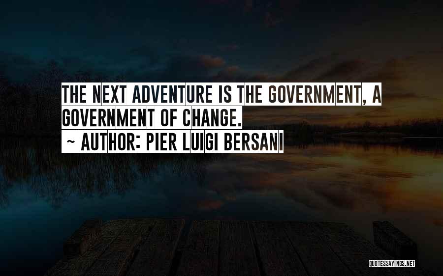 Pier Luigi Bersani Quotes: The Next Adventure Is The Government, A Government Of Change.