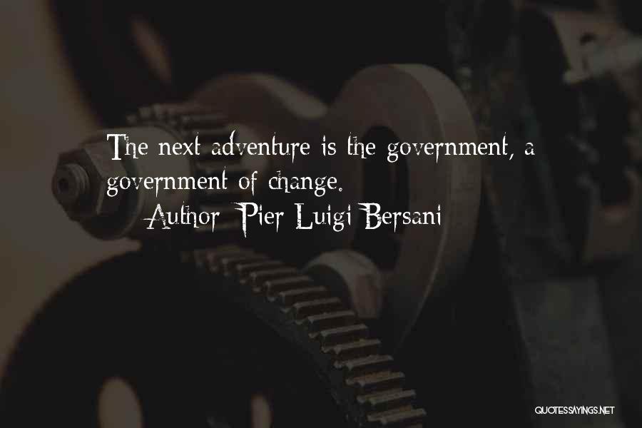 Pier Luigi Bersani Quotes: The Next Adventure Is The Government, A Government Of Change.