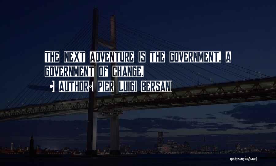 Pier Luigi Bersani Quotes: The Next Adventure Is The Government, A Government Of Change.