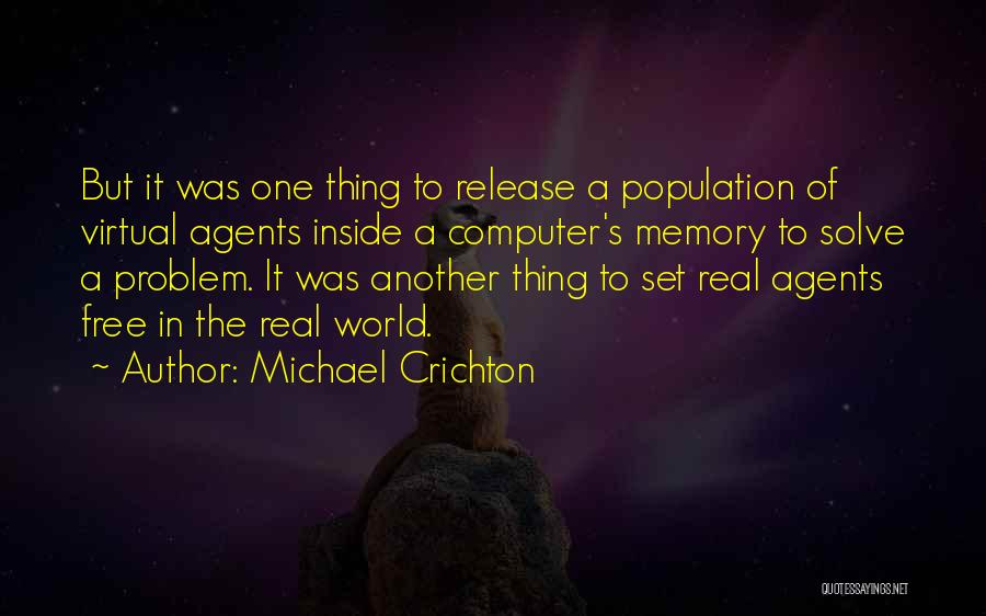 Michael Crichton Quotes: But It Was One Thing To Release A Population Of Virtual Agents Inside A Computer's Memory To Solve A Problem.