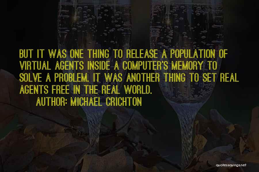 Michael Crichton Quotes: But It Was One Thing To Release A Population Of Virtual Agents Inside A Computer's Memory To Solve A Problem.