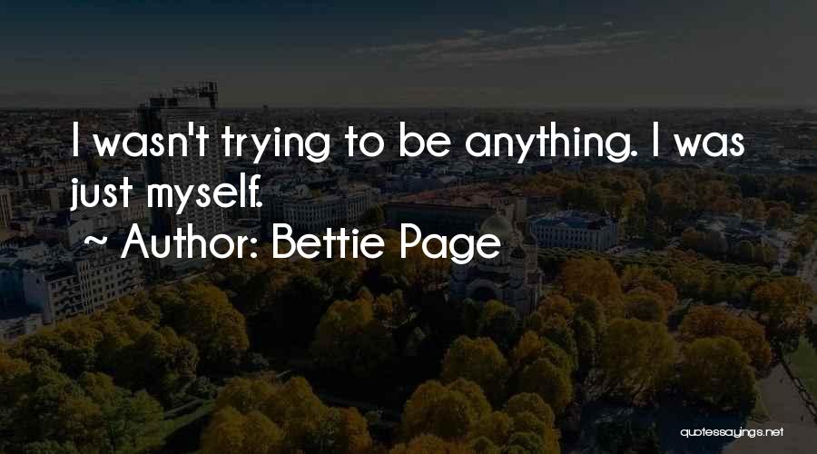 Bettie Page Quotes: I Wasn't Trying To Be Anything. I Was Just Myself.