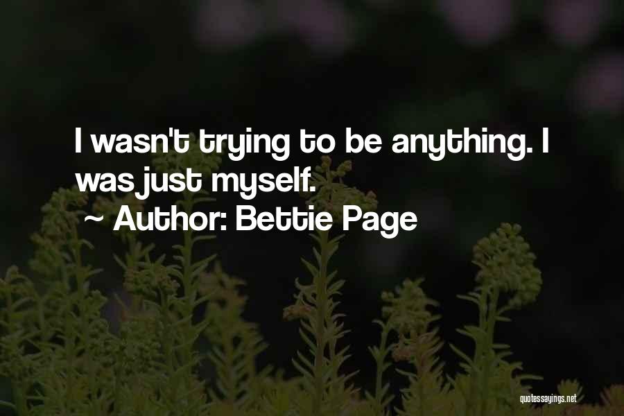 Bettie Page Quotes: I Wasn't Trying To Be Anything. I Was Just Myself.