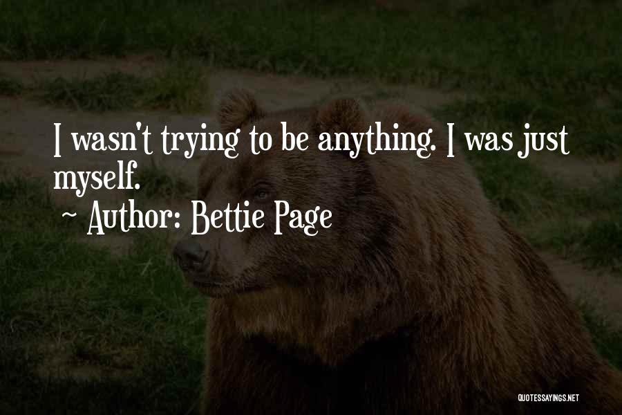 Bettie Page Quotes: I Wasn't Trying To Be Anything. I Was Just Myself.