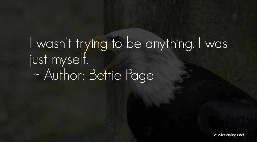 Bettie Page Quotes: I Wasn't Trying To Be Anything. I Was Just Myself.
