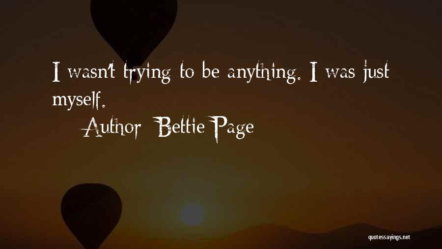 Bettie Page Quotes: I Wasn't Trying To Be Anything. I Was Just Myself.